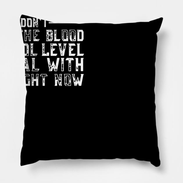 i don't have the blood alcohol level to deal with you right now Pillow by TahliaHannell