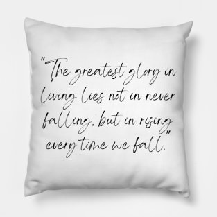 The Greatest Glory in Living Lies Not in Never Falling, But in Rising Every Time We Fall, a Positive Life Motivation quote Pillow