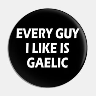 every guy i like is gaelic Pin