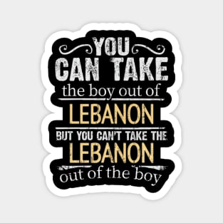 You Can Take The Boy Out Of Lebanon But You Cant Take The Lebanon Out Of The Boy - Gift for Lebanese With Roots From Lebanon Magnet