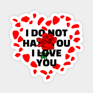 I DO NOT HATE YOU I LOVE YOU Magnet