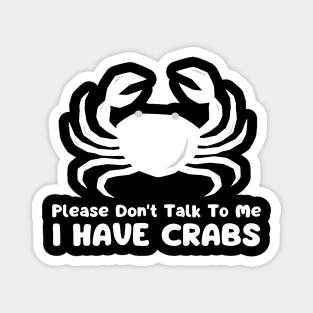 Please Don't Talk To Me I Have Crabs Magnet