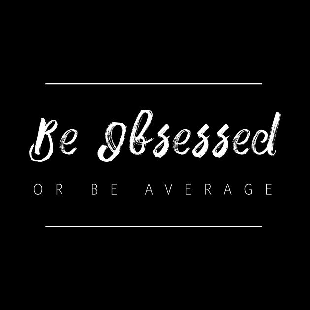 Be Obsessed Or Be Average by TextyTeez