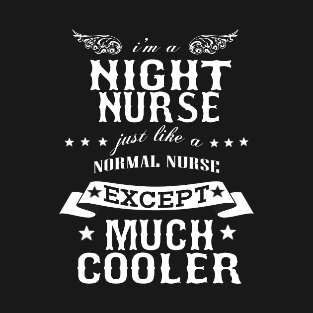 I’M A Night Nurse Just Like A Normal Nurse Except Much Cooler by hoberthilario