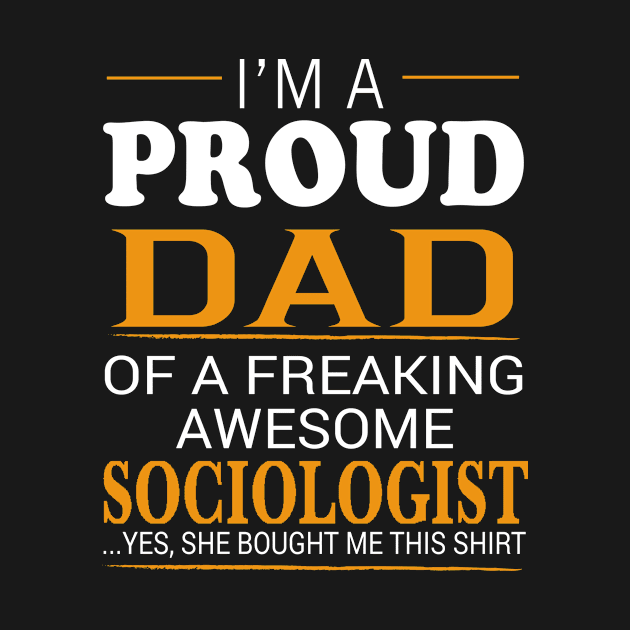 Proud Dad of Freaking Awesome SOCIOLOGIST She bought me this by bestsellingshirts