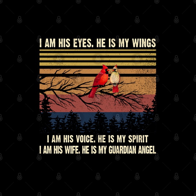 I Am His Eyes He Is My Wings I Am His Voice He Is My Spirit I Am His Wife He Is My Guardian Angel by DMMGear