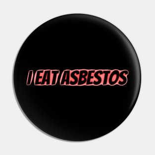 I Eat Asbestos Pin