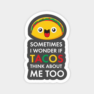 Sometimes I Wonder If Tacos Think About Me Too: Taco Tuesday Taco Lover Gifts Magnet