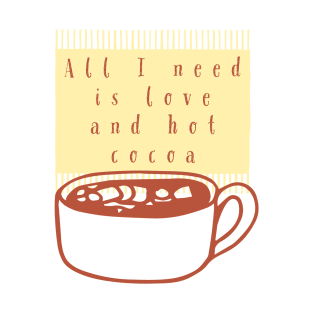 All I Need Is Love And Hot Cocoa T-Shirt