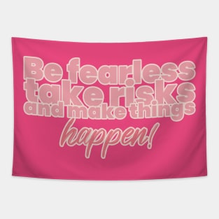 Be fearless, take risks, and make things happen! Tapestry