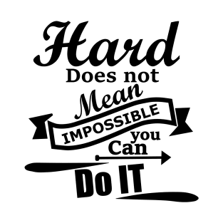 Hard does not mean impossible, you can do it T-Shirt