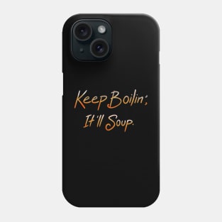 Keep Boilin’, It’ll Soup. Phone Case