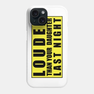 LOUDER THAN YOUR DAUGHTER LAST NIGHT Phone Case