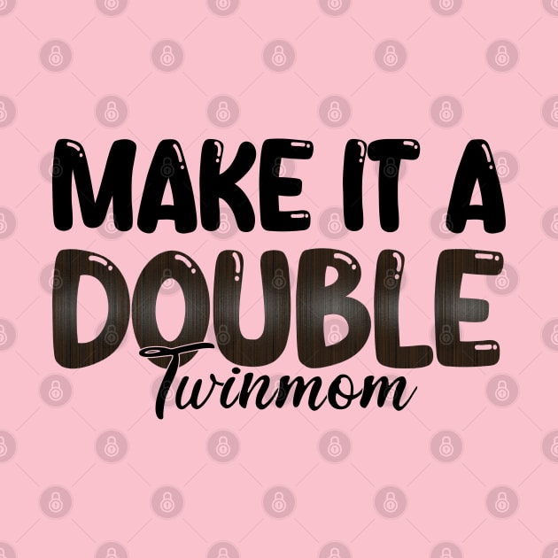 Make It A Double Twin Mom by mdr design