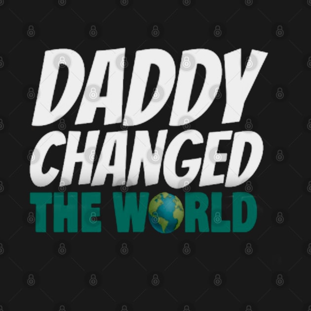 daddy changed the world by ReD-Des