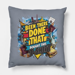 Been there, done that, bought this t-shirt Pillow