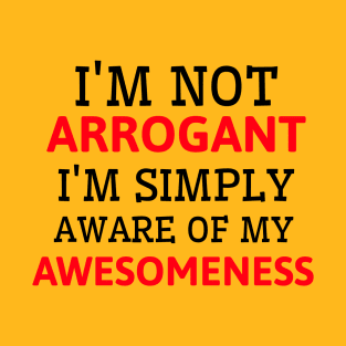 It's not arrogance it's awesomeness T-Shirt