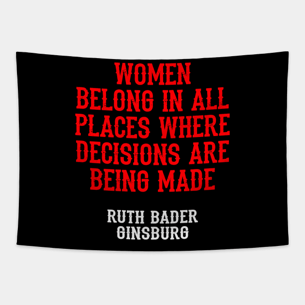 Women belong in all places where decisions are being made, quote. Ruth Bader Ginsburg. US Supreme Court judge. Legal, cultural and feminist icon, the legend. Tapestry by BlaiseDesign