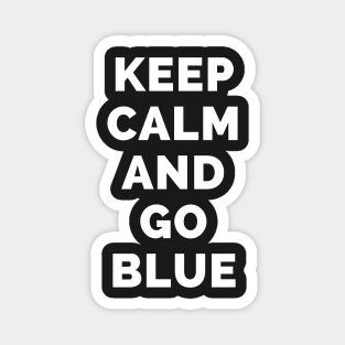 Keep Calm And Go Blue - Black And White Simple Font - Funny Meme Sarcastic Satire - Self Inspirational Quotes - Inspirational Quotes About Life and Struggles Magnet