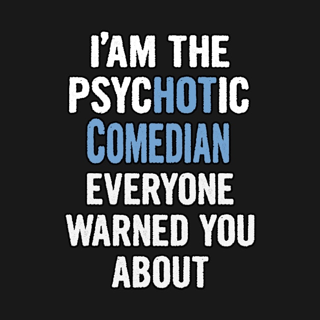 Tshirt Gift For Comedians - Psychotic by divawaddle