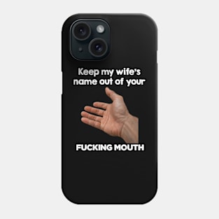 Keep my wife's name out of your fucking mouth Phone Case