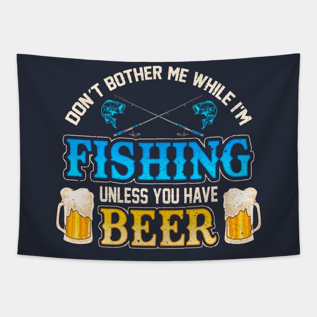 Don't Bother Me While I'm Fishing Unless You Have Beer Tapestry by E
