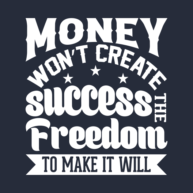 Money Won't Create Success, The Freedom To Make It Will by AdultSh*t