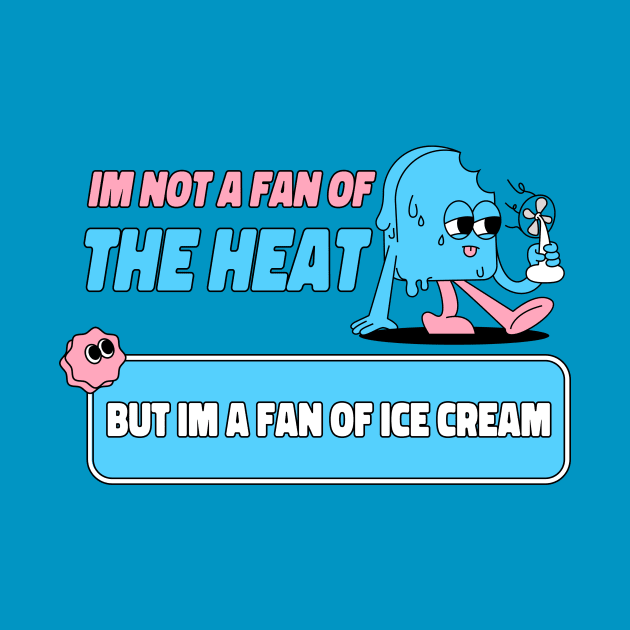 IM NOT A FAN OF THE HEAT BUT IM A FAN OF ICE CREAM by TeeBarn