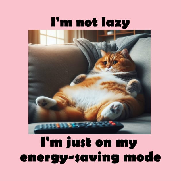 I'm not lazy, I'm just on my energy-saving mode by grazkaa