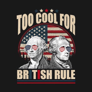 Too Cool For British Rule Washington Hamilton 4th Of July T-Shirt