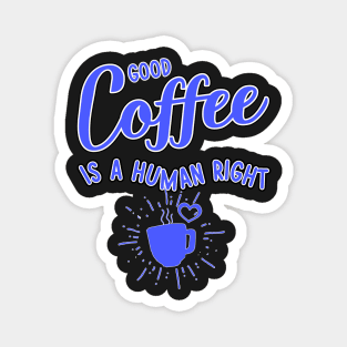 Good coffee is a human right blue color Magnet