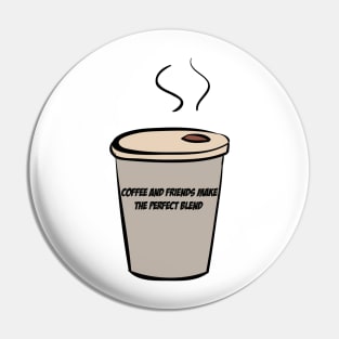 Coffee And Friends Make The Perfect Blend Pin
