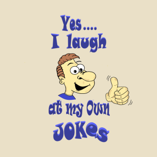 I laugh at my own Jokes T-Shirt