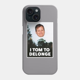 I TOM TO DELONGE Phone Case