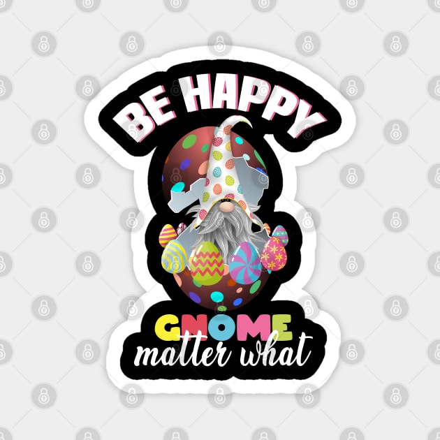 be happy gnome matter what, easter gnome, easter eggs, happy easter gnome Magnet by Mr_tee