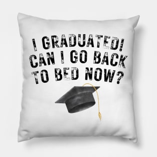 I Graduated Can I Go Back To Bed Now Pillow