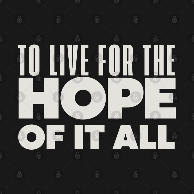 To Live For The Hope Of It All by TayaDesign