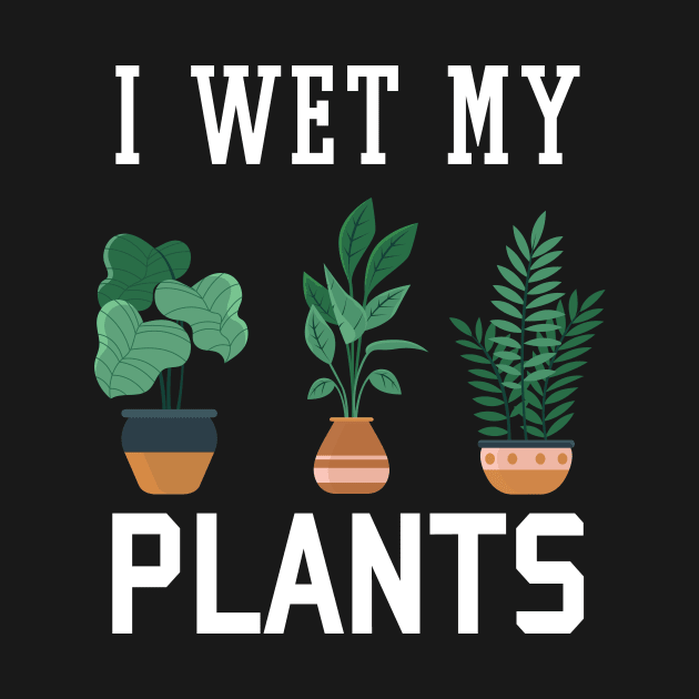 I Wet My Plants Funny Gardening by Hobbs Text Art