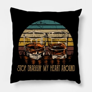 Stop Draggin' My Heart Around Quotes Music Whiskey Cups Pillow