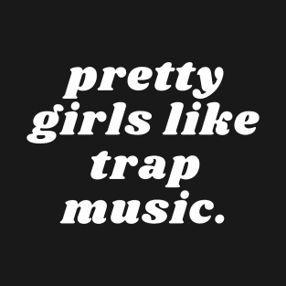 Pretty girls like trap music T-Shirt