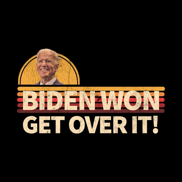 Biden Won Get over it - Trump Lost - Anti Trump by Happy as I travel