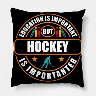 Education Is Important But Hockey Is Importanter Pillow