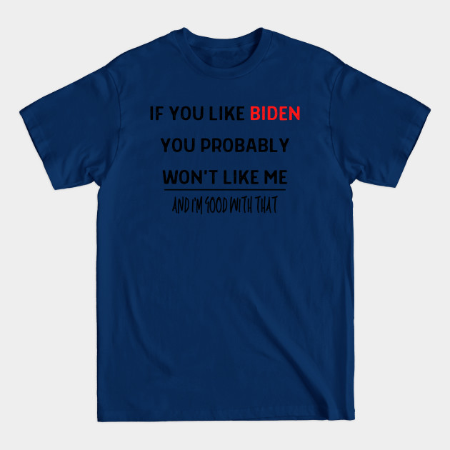 Disover If you like Biden Then you Probably Won't Like me - Anti Joe - T-Shirt