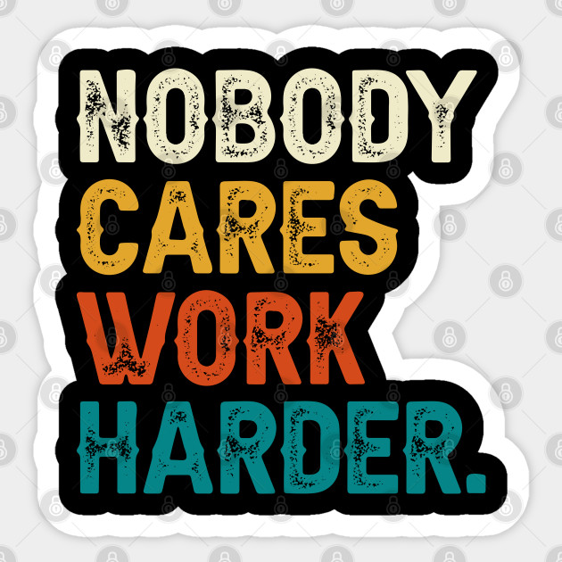 Nobody Cares Work Harder - Nobody Cares Work Harder - Sticker