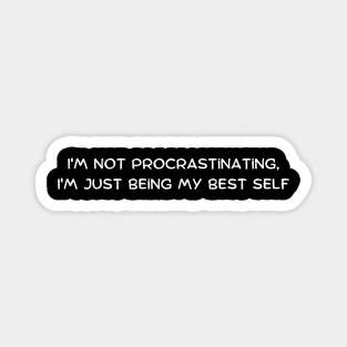 I'm not procrastinating, I'm just being my best self Magnet