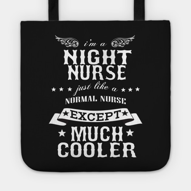 I’M A Night Nurse Just Like A Normal Nurse Except Much Cooler