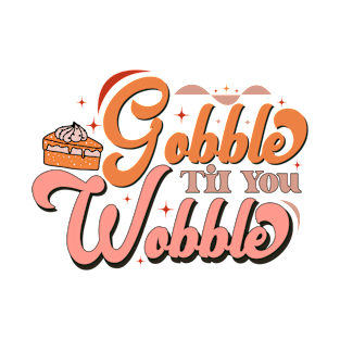 gobble til you wobble T-Shirt