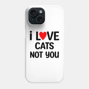 I Love Cat Not You Phone Case