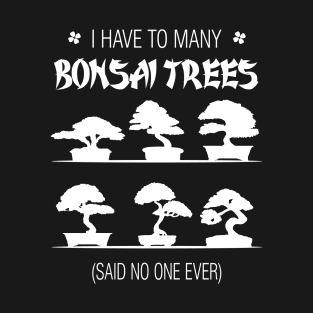 I Have To Many Bonsai Trees Said No One Ever T-Shirt