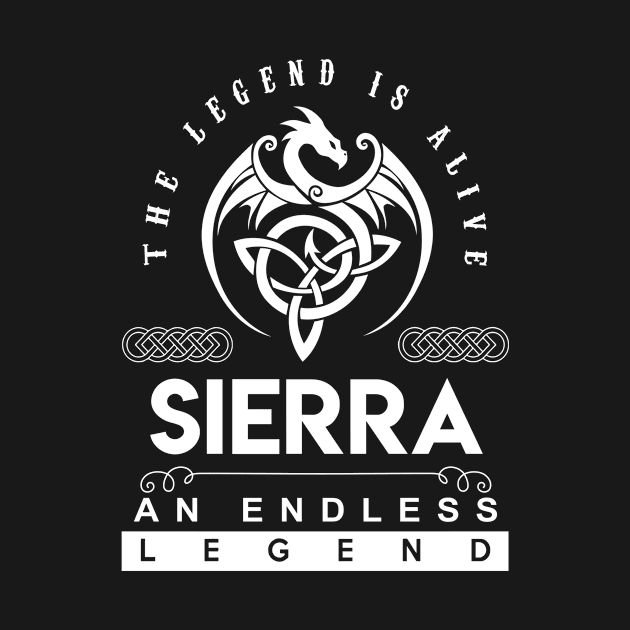 Sierra Name T Shirt - The Legend Is Alive - Sierra An Endless Legend Dragon Gift Item by riogarwinorganiza